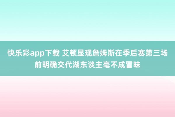 快乐彩app下载 艾顿显现詹姆斯在季后赛第三场前明确交代湖东谈主毫不成冒昧