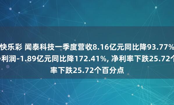 快乐彩 闻泰科技一季度营收8.16亿元同比降93.77%， 归母净利润-1.89亿元同比降172.41%， 净利率下跌25.72个百分点