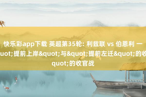 快乐彩app下载 英超第35轮: 利兹联 vs 伯恩利 一场"提前上岸"与"提前左迁"的收官战