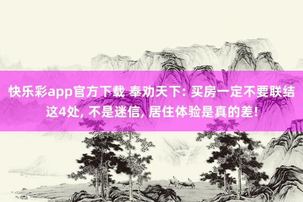 快乐彩app官方下载 奉劝天下: 买房一定不要联结这4处， 不是迷信， 居住体验是真的差!
