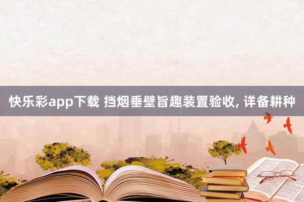 快乐彩app下载 挡烟垂壁旨趣装置验收， 详备耕种
